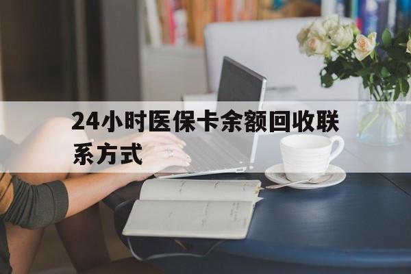 遵义24小时医保卡余额回收联系方式(医保卡回收电话)