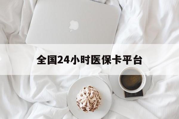 遵义全国24小时医保卡平台(全国24小时医保卡平台登录)