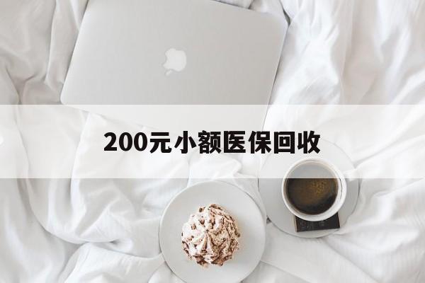 遵义200元小额医保回收(小额医保取现)