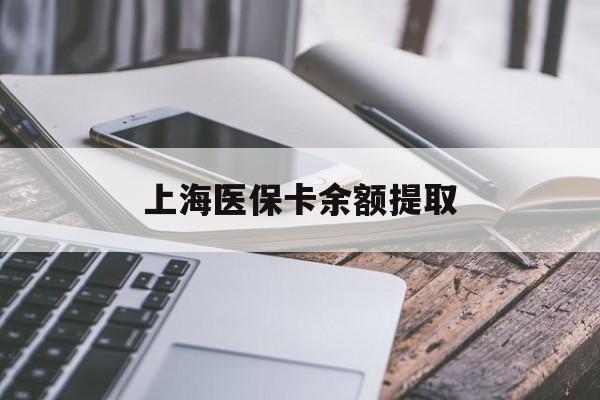 遵义上海医保卡余额提取(上海医保卡余额提取方法)